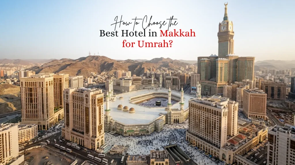 How to Choose the Best Hotel in Makkah for Umrah: A Practical Guide